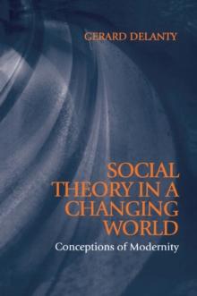 Social Theory in a Changing World : Conceptions of Modernity