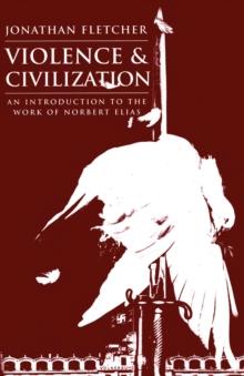 Violence and Civilization : An Introduction to the Work of Norbert Elias