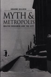 Myth and Metropolis : Walter Benjamin and the City