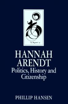 Hannah Arendt : Politics, History and Citizenship