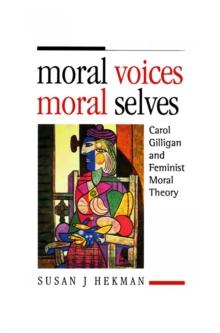 Moral Voices, Moral Selves : Carol Gilligan and Feminist Moral Theory