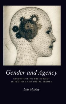 Gender and Agency : Reconfiguring the Subject in Feminist and Social Theory