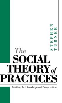 The Social Theory of Practices : Tradition, Tacit Knowledge and Prepositions