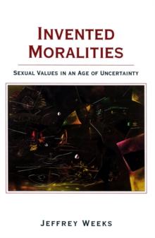 Invented Moralities : Sexual Values in an Age of Uncertainty