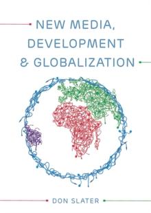 New Media, Development and Globalization: Making Connections in the Global South