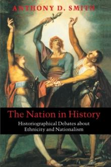 The Nation in History : Historiographical Debates about Ethnicity and Nationalism