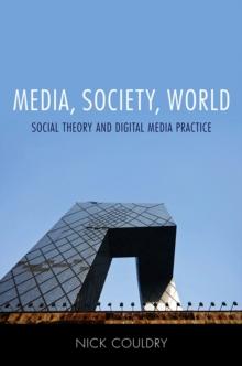 Media, Society, World : Social Theory and Digital Media Practice