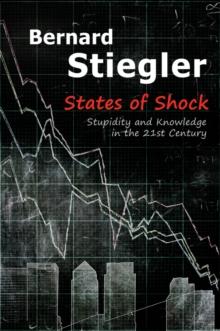 States of Shock : Stupidity and Knowledge in the 21st Century