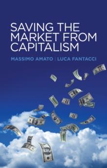 Saving the Market from Capitalism : Ideas for an Alternative Finance