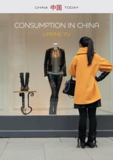 Consumption in China : How China's New Consumer Ideology is Shaping the Nation