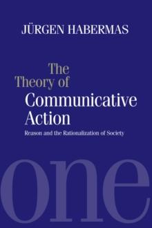 The Theory of Communicative Action : Reason and the Rationalization of Society, Volume 1