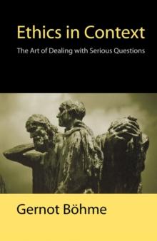 Ethics in Context : The Art of Dealing with Serious Questions