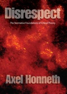 Disrespect : The Normative Foundations of Critical Theory