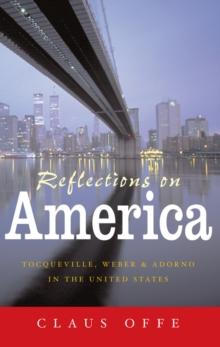 Reflections on America : Tocqueville, Weber and Adorno in the United States