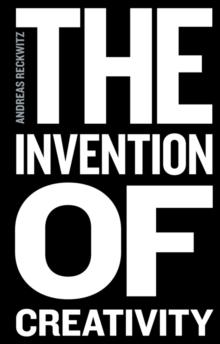 The Invention of Creativity : Modern Society and the Culture of the New