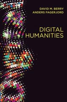 Digital Humanities : Knowledge and Critique in a Digital Age