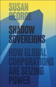 Shadow Sovereigns : How Global Corporations are Seizing Power