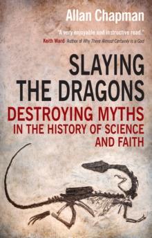 Slaying the Dragons : Destroying myths in the history of science and faith