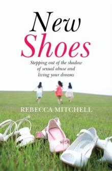 New Shoes : Stepping out of the shadow of sexual abuse and living your dreams