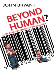 Beyond Human? : Science and the changing face of humanity