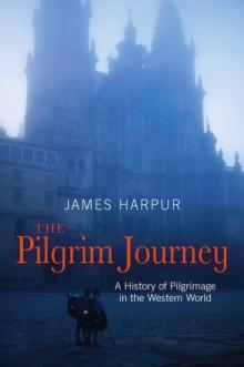 The Pilgrim Journey : A History of Pilgrimage in the Western World