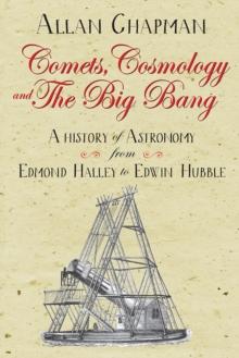 Comets, Cosmology And The Big Bang : A History Of Astronomy From Edmond Halley To Edwin Hubble