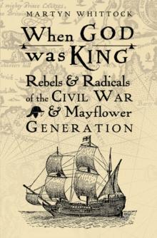 When God was King : Rebels & Radicals of the Civil War & Mayflower Generation