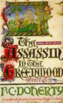 The Assassin in the Greenwood (Hugh Corbett Mysteries, Book 7) : A medieval mystery of intrigue, murder and treachery