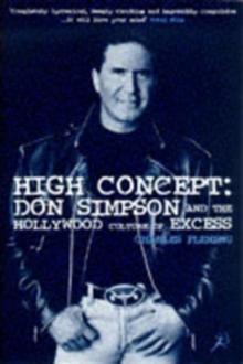 High Concept : Don Simpson and the Hollywood Culture of Excess