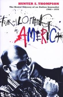 Fear and Loathing in America : The Brutal Odyssey of an Outlaw Journalist 1968-1976