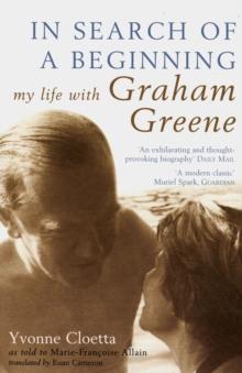 In Search of a Beginning : My Life with Graham Greene