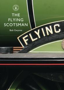 The Flying Scotsman : The Train, the Locomotive, the Legend