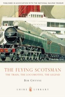 The Flying Scotsman : The Train, the Locomotive, the Legend