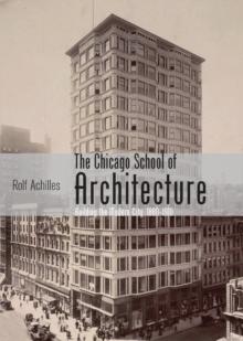 The Chicago School of Architecture : Building the Modern City, 18801910