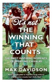 It's Not the Winning that Counts : The Most Inspiring Moments of Sporting Chivalry