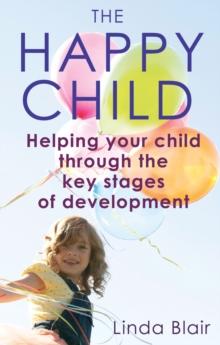 The Happy Child : Everything you need to know to raise enthusiastic, confident children