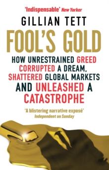 Fool's Gold : How Unrestrained Greed Corrupted a Dream, Shattered Global Markets and Unleashed a Catastrophe