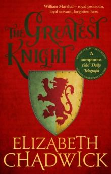 The Greatest Knight : A gripping novel about William Marshal - one of England's forgotten heroes