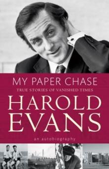 My Paper Chase : True Stories of Vanished Times: An Autobiography