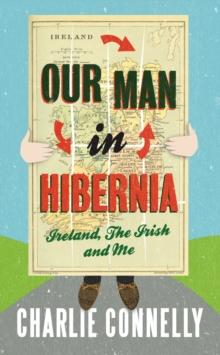 Our Man In Hibernia : Ireland, The Irish and Me