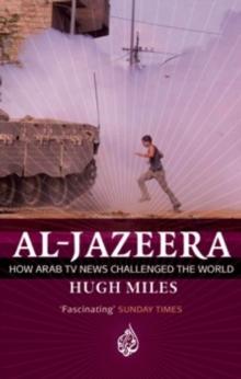 Al Jazeera : How Arab TV News Challenged the World