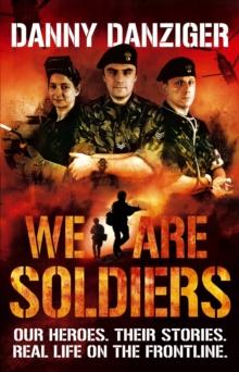 We Are Soldiers : Our heroes. Their stories. Real life on the frontline.