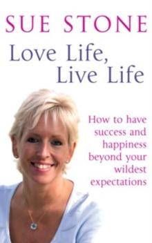 Love Life, Live Life : How to have happiness and success beyond your wildest expectations