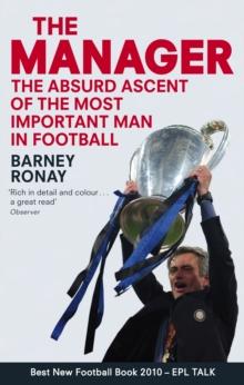 The Manager : The absurd ascent of the most important man in football