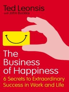 The Business Of Happiness : 6 Secrets to Extraordinary Success in Work and Life