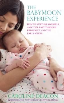 The Babymoon Experience : How to nurture yourself and your baby through pregnancy and the early weeks