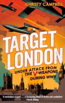 Target London : Under attack from the V-weapons during WWII