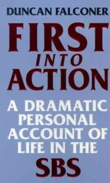 First Into Action : A Dramatic Personal Account of Life Inside the SBS