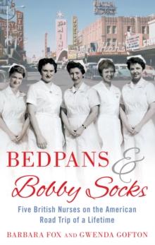 Bedpans and Bobby Socks : Five British Nurses on the American Road Trip of a Lifetime