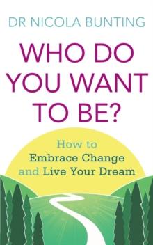 Who Do You Want To Be? : How to embrace change and live your dream